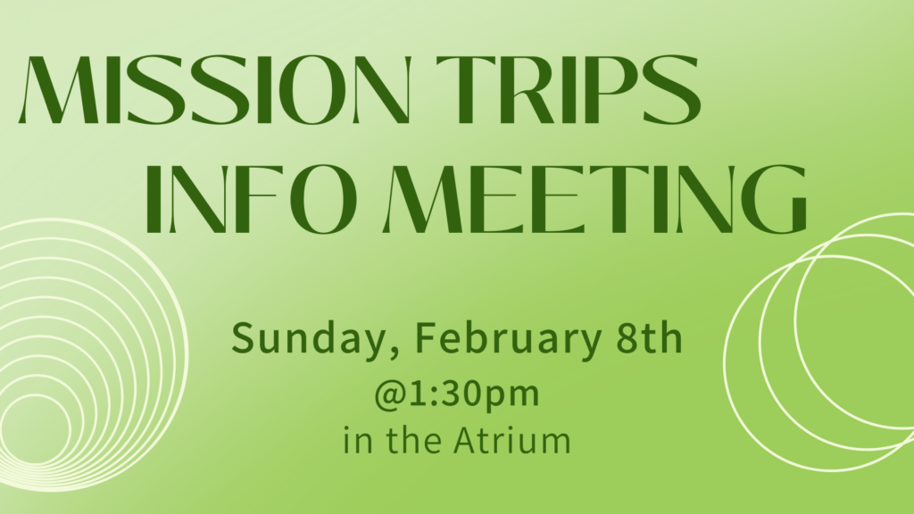 Mission Trips Info Meeting announcement: Sunday, February 8th at 1:30pm in the Atrium.